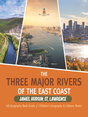 cover image of The Three Major Rivers of the East Coast --James, Hudson, St. Lawrence--US Geography Book Grade 5--Children's Geography & Cultures Books